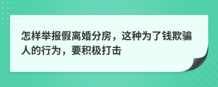 怎样举报假离婚分房，这种为了钱欺骗人的行为，要积极打击