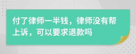 付了律师一半钱，律师没有帮上诉，可以要求退款吗