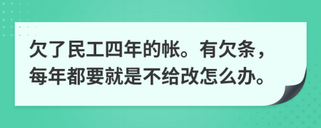 欠了民工四年的帐。有欠条，每年都要就是不给改怎么办。