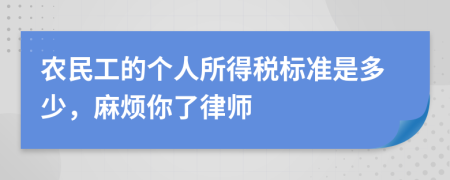 农民工的个人所得税标准是多少，麻烦你了律师