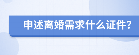 申述离婚需求什么证件？