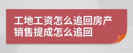 工地工资怎么追回房产销售提成怎么追回