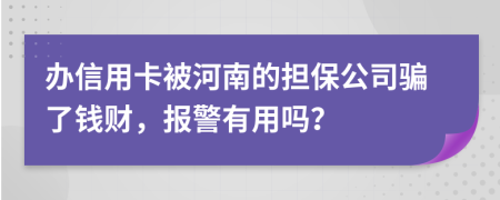 办信用卡被河南的担保公司骗了钱财，报警有用吗？