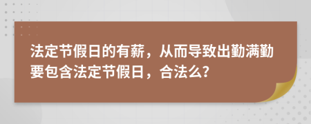 法定节假日的有薪，从而导致出勤满勤要包含法定节假日，合法么？