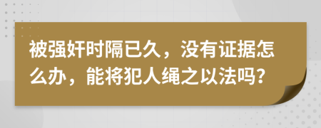 被强奸时隔已久，没有证据怎么办，能将犯人绳之以法吗？