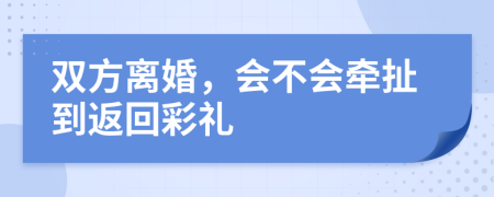 双方离婚，会不会牵扯到返回彩礼