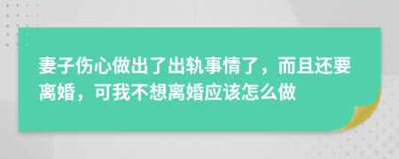 妻子伤心做出了出轨事情了，而且还要离婚，可我不想离婚应该怎么做
