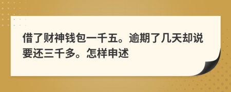 借了财神钱包一千五。逾期了几天却说要还三千多。怎样申述