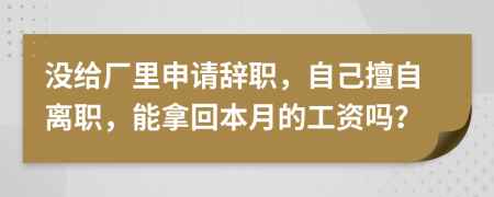 没给厂里申请辞职，自己擅自离职，能拿回本月的工资吗？