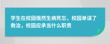 学生在校园俄然生病死忘，校园单误了救治，校园应承当什么职责