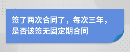 签了两次合同了，每次三年，是否该签无固定期合同