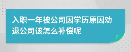 入职一年被公司因学历原因劝退公司该怎么补偿呢