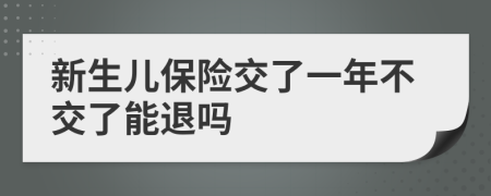 新生儿保险交了一年不交了能退吗