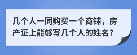 几个人一同购买一个商铺，房产证上能够写几个人的姓名？