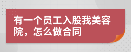 有一个员工入股我美容院，怎么做合同