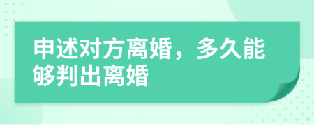 申述对方离婚，多久能够判出离婚