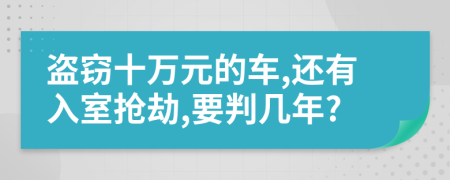 盗窃十万元的车,还有入室抢劫,要判几年?