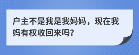 户主不是我是我妈妈，现在我妈有权收回来吗？