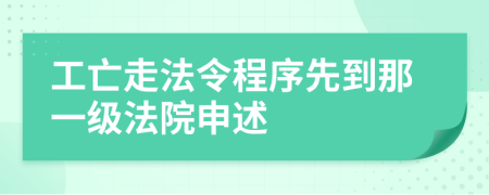 工亡走法令程序先到那一级法院申述