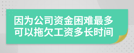 因为公司资金困难最多可以拖欠工资多长时间