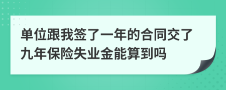 单位跟我签了一年的合同交了九年保险失业金能算到吗