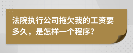 法院执行公司拖欠我的工资要多久，是怎样一个程序？