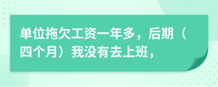 单位拖欠工资一年多，后期（四个月）我没有去上班，