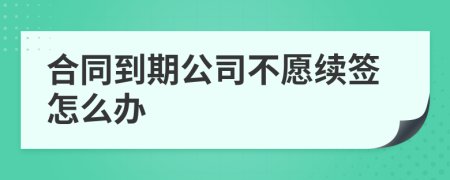 合同到期公司不愿续签怎么办