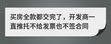 买房全款都交完了，开发商一直推托不给发票也不签合同