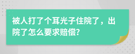 被人打了个耳光子住院了，出院了怎么要求赔偿？