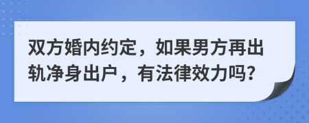 双方婚内约定，如果男方再出轨净身出户，有法律效力吗？