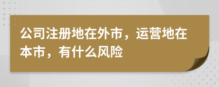 公司注册地在外市，运营地在本市，有什么风险