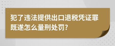 犯了违法提供出口退税凭证罪既遂怎么量刑处罚?