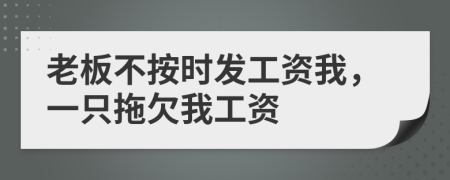 老板不按时发工资我，一只拖欠我工资