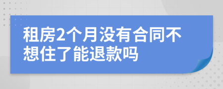 租房2个月没有合同不想住了能退款吗