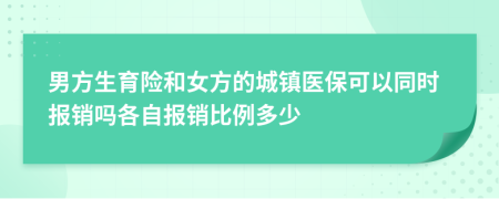 男方生育险和女方的城镇医保可以同时报销吗各自报销比例多少