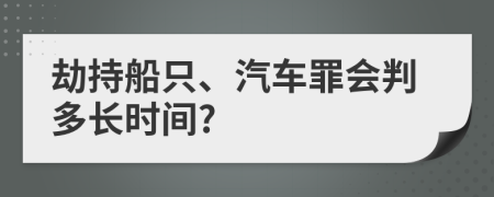 劫持船只、汽车罪会判多长时间?