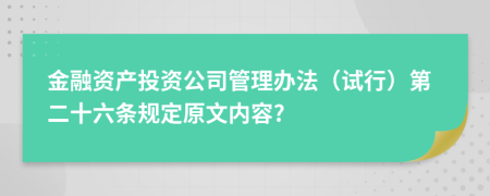 金融资产投资公司管理办法（试行）第二十六条规定原文内容?