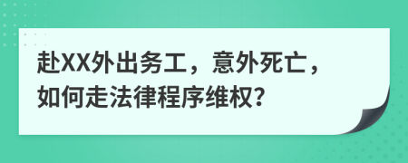 赴XX外出务工，意外死亡，如何走法律程序维权？