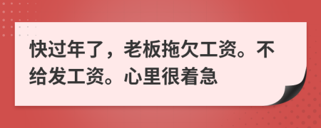 快过年了，老板拖欠工资。不给发工资。心里很着急