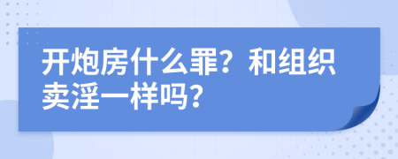 开炮房什么罪？和组织卖淫一样吗？