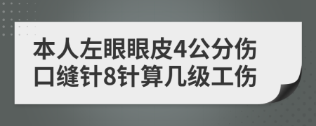 本人左眼眼皮4公分伤口缝针8针算几级工伤