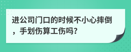 进公司门口的时候不小心摔倒，手划伤算工伤吗？