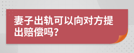 妻子出轨可以向对方提出赔偿吗？