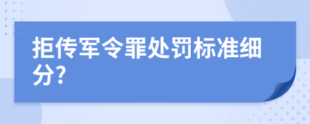 拒传军令罪处罚标准细分?