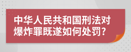 中华人民共和国刑法对爆炸罪既遂如何处罚?