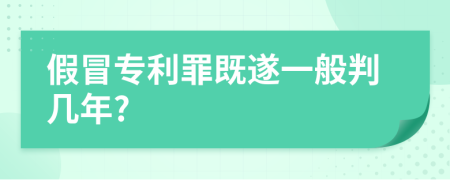 假冒专利罪既遂一般判几年?