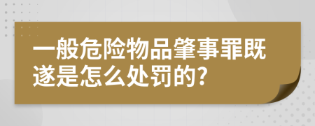 一般危险物品肇事罪既遂是怎么处罚的?