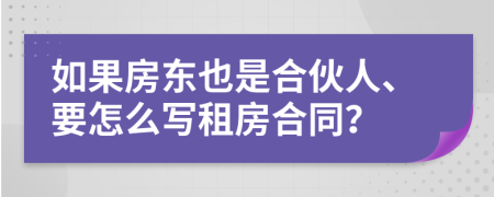 如果房东也是合伙人、要怎么写租房合同？