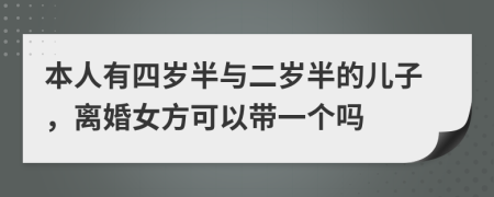 本人有四岁半与二岁半的儿子，离婚女方可以带一个吗